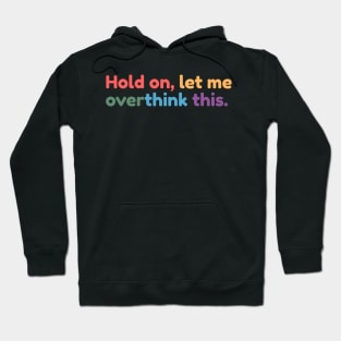 Hold on, let me overthink this Hoodie